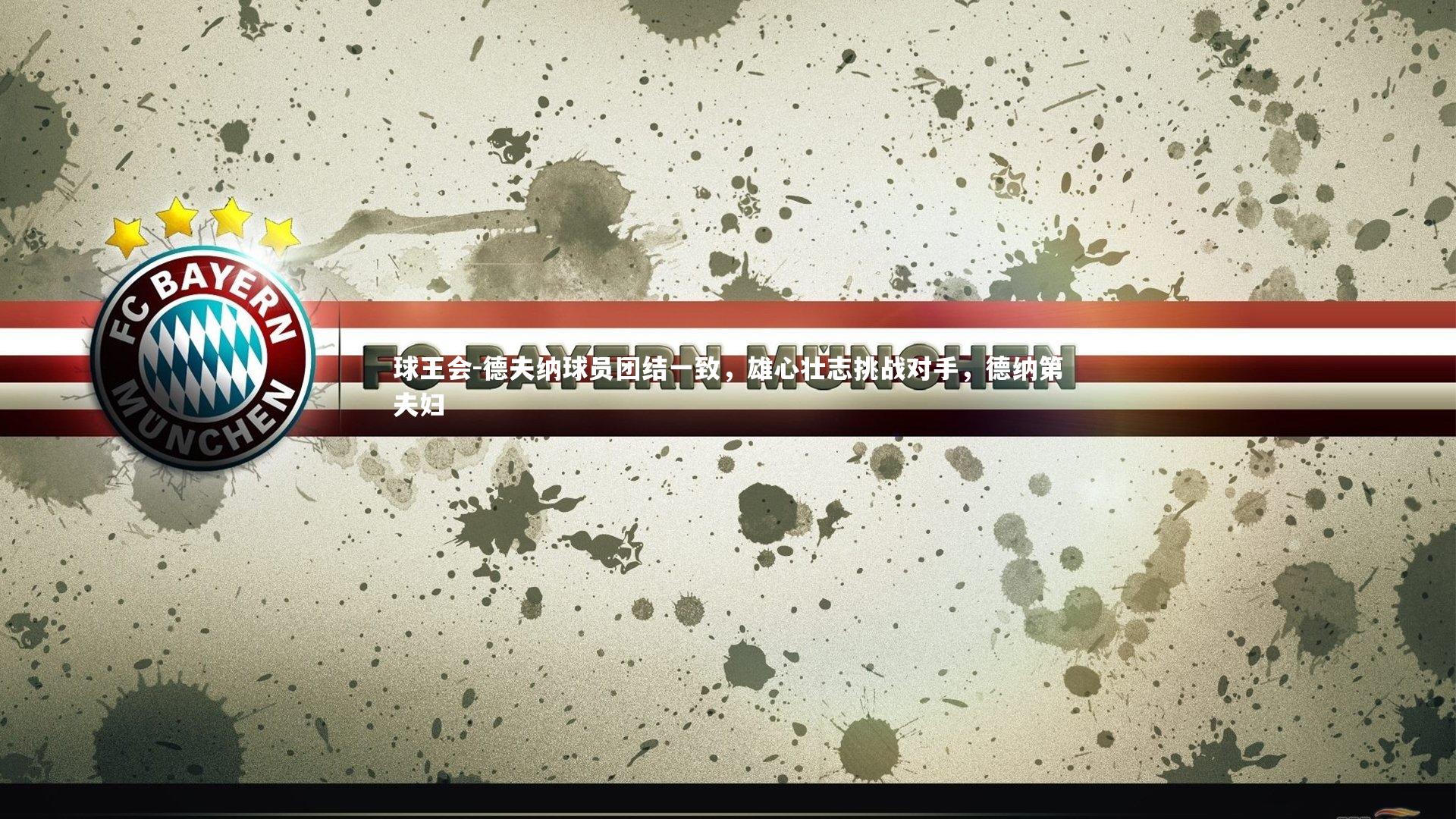 球王会-德夫纳球员团结一致，雄心壮志挑战对手，德纳第夫妇